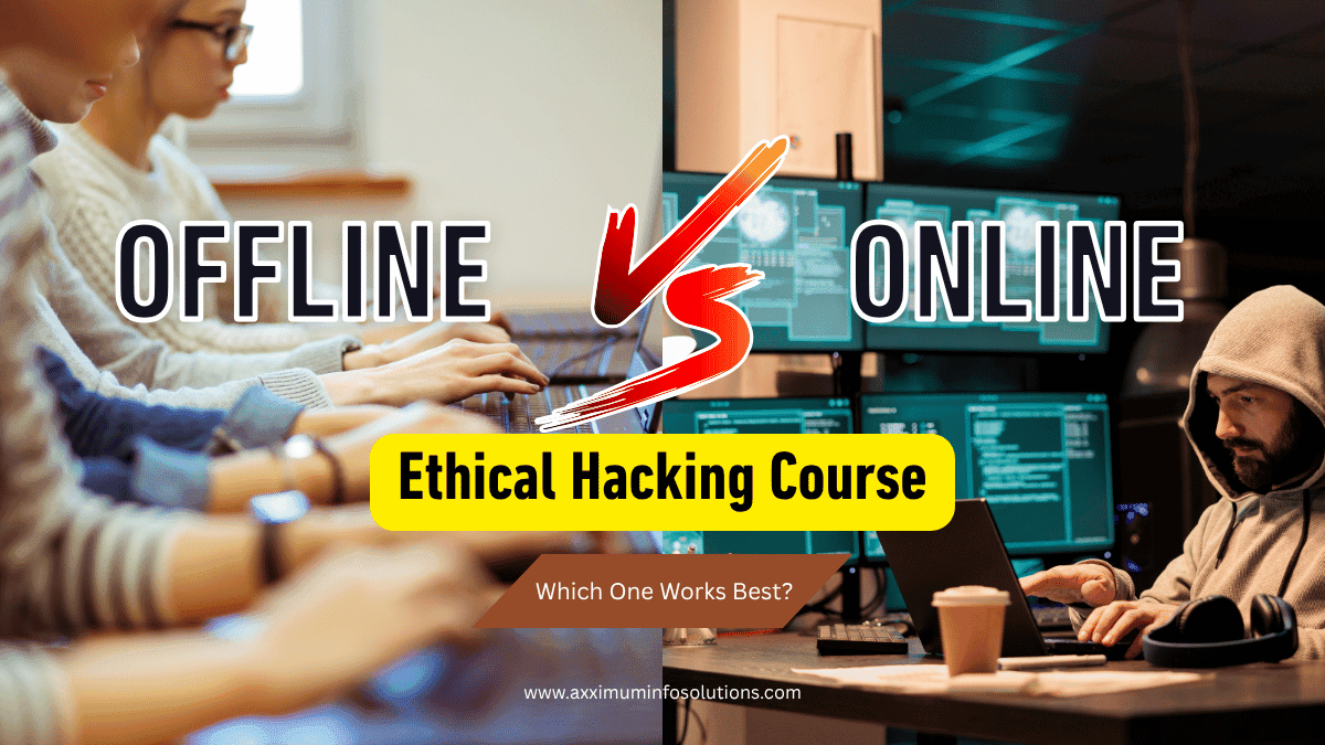 Offline vs Online Ethical Hacking Course - Axximum Infosolutions – The Best CEH v13 Training Institute in Mumbai, India.
