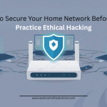 How to Secure Your Home Network Before You Practice Ethical Hacking - Axximum Infosolutions