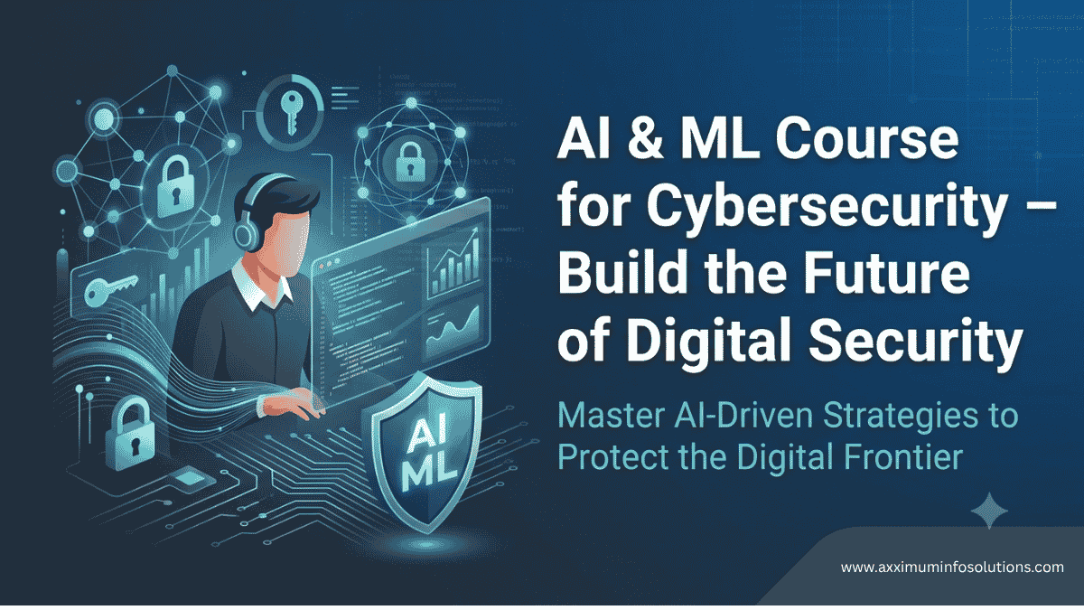 Learn AI & ML for Cybersecurity with Axximum Infosolutions. Master AI-powered threat detection, automation, and cyber defense.